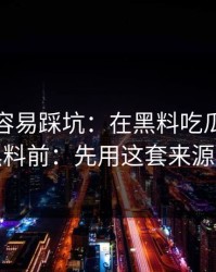 新手最容易踩坑：在黑料吃瓜最新地址看黑料前：先用这套来源检查法