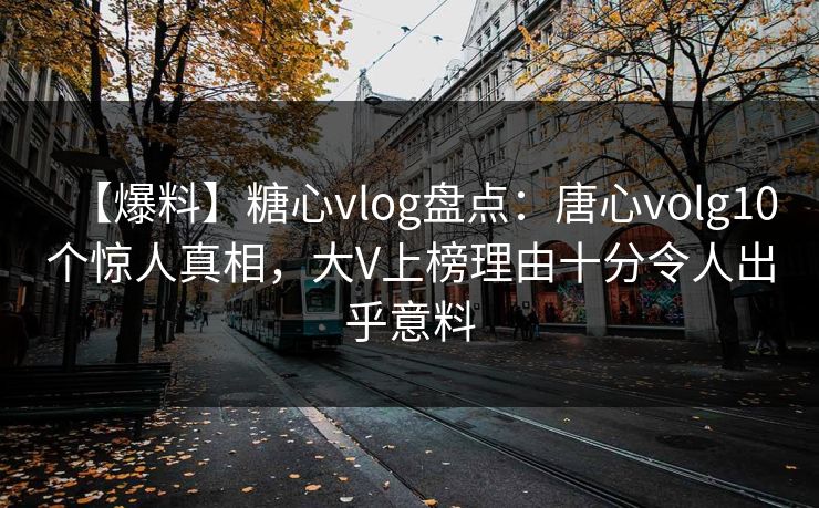 【爆料】糖心vlog盘点:唐心volg10个惊人真相,大V上榜理由十分令人出乎意料 【爆料】糖心vlog盘点:唐心volg10个惊人真相,大V上榜理由十分令人出乎意料