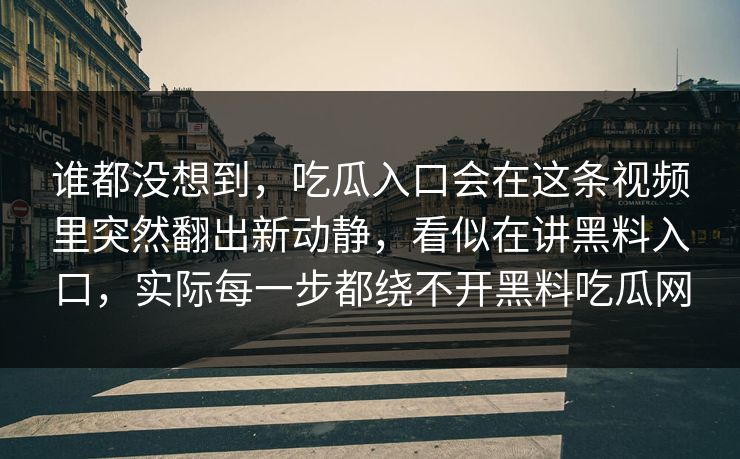 谁都没想到,吃瓜入口会在这条视频里突然翻出新动静,看似在讲黑料入口,实际每一步都绕不开黑料吃瓜网 谁都没想到,吃瓜入口会在这条视频里突然翻出新动静,看似在讲黑料入口,实际每一步都绕不开黑料吃瓜网