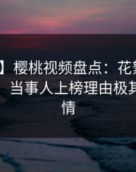 【紧急】樱桃视频盘点：花絮10个惊人真相，当事人上榜理由极其令人动情