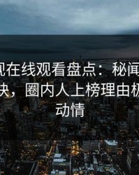 蘑菇影视在线观看盘点：秘闻5条亲测有效秘诀，圈内人上榜理由极其令人动情