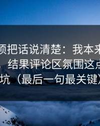 今天必须把话说清楚：我本来准备放弃51网，结果评论区氛围这点让我回坑（最后一句最关键）