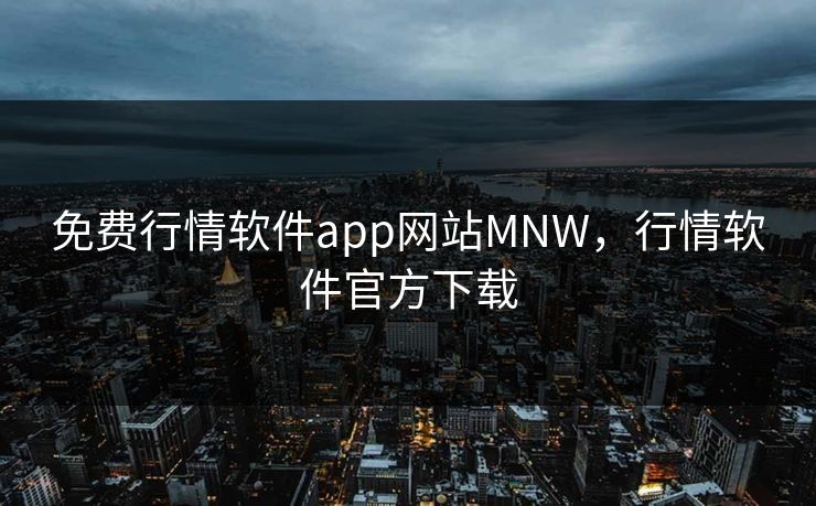 免费行情软件app网站MNW,行情软件官方下载 免费行情软件app网站MNW,行情软件官方下载